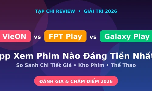 VieON vs FPT Play vs Galaxy Play 2026: App Xem Phim Nào Tốt Hơn?