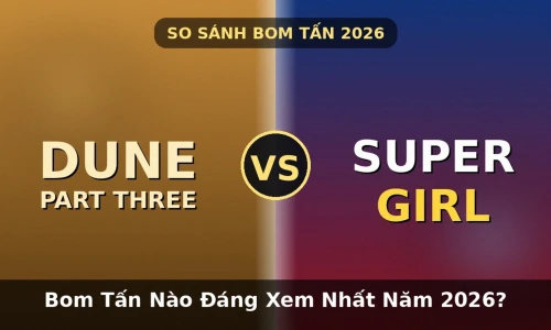 Dune: Part Three vs Supergirl (2026): Bom Tấn Nào Đáng Xem Nhất Năm 2026?
