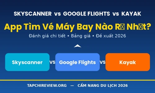 Skyscanner vs Google Flights vs Kayak: App Tìm Vé Máy Bay Nào Rẻ Nhất Năm 2026?