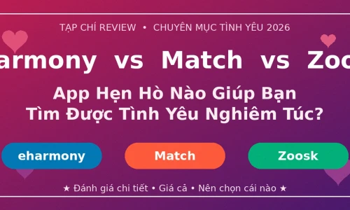 eharmony vs Match vs Zoosk 2026: App Hẹn Hò Nào Tốt Nhất Cho Tình Yêu Nghiêm Túc?