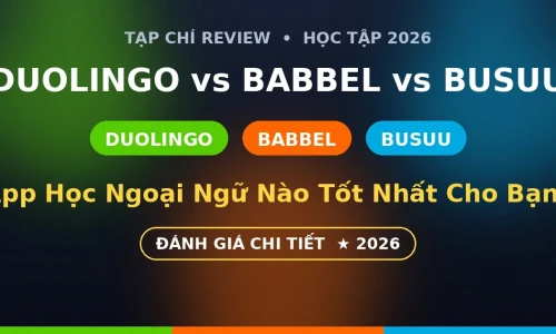 Duolingo vs Babbel vs Busuu: App Học Ngoại Ngữ Nào Tốt Nhất Năm 2026?