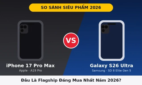 iPhone 17 Pro Max vs Galaxy S26 Ultra: Flagship Nào Đáng Mua Nhất Năm 2026?