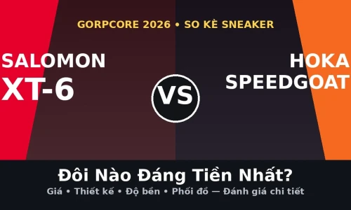 Salomon XT-6 vs HOKA Speedgoat 6: Đôi Sneaker Gorpcore Nào Đáng Tiền Nhất Năm 2026?