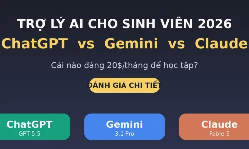 ChatGPT vs Gemini vs Claude: Trợ Lý AI Nào Tốt Nhất Cho Sinh Viên Năm 2026?