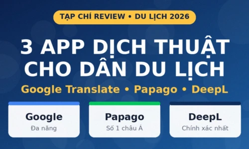 Google Translate vs Papago vs DeepL: App Dịch Thuật Cho Dân Du Lịch Nào Tốt Nhất 2026?