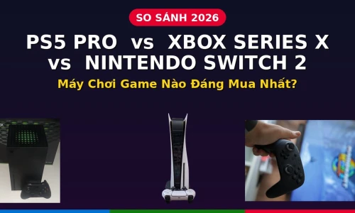 PS5 Pro vs Xbox Series X vs Nintendo Switch 2: Máy Chơi Game Nào Đáng Mua Nhất 2026?