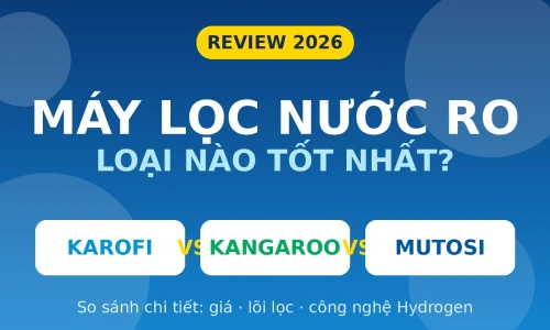Máy Lọc Nước RO Loại Nào Tốt? Karofi vs Kangaroo vs Mutosi 2026