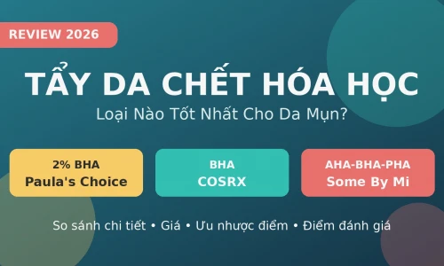 Tẩy Da Chết Hóa Học 2026: Paula's Choice vs COSRX vs Some By Mi – Loại Nào Tốt Nhất?