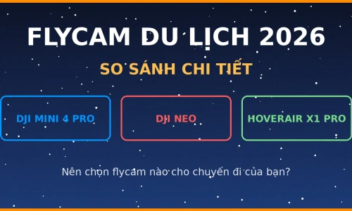 DJI Mini 4 Pro vs DJI Neo vs HoverAir X1 Pro: Flycam Du Lịch Nào Đáng Mua Nhất Năm 2026?