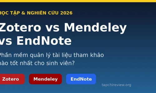 Zotero vs Mendeley vs EndNote: Phần Mềm Quản Lý Tài Liệu Tham Khảo Nào Tốt Nhất Cho Sinh Viên Năm 2026?