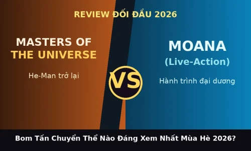 Masters Of The Universe vs Moana (Live-Action): Bom Tấn Chuyển Thể Nào Đáng Xem Nhất Mùa Hè 2026?