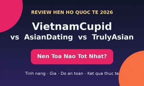 VietnamCupid vs AsianDating vs TrulyAsian 2026: Trang Hẹn Hò Quốc Tế Nào Tốt Nhất?