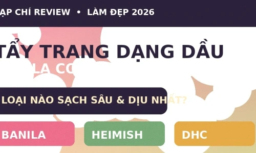 Tẩy Trang Dạng Dầu 2026: Banila Co vs Heimish vs DHC – Loại Nào Tốt Nhất?