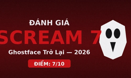 Đánh Giá Scream 7 (2026): Ghostface Trở Lại Có Xứng Đáng Với Kỳ Vọng?