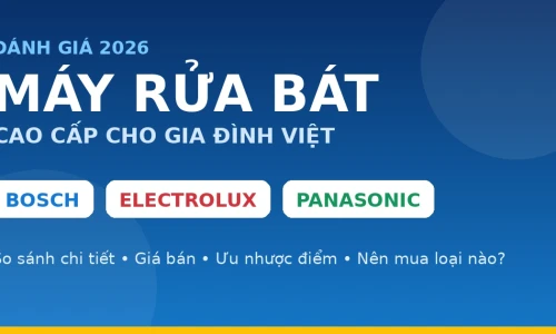 Máy Rửa Bát Bosch vs Electrolux vs Panasonic: Loại Nào Đáng Mua Nhất Năm 2026?
