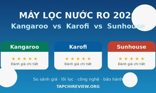 Máy Lọc Nước Kangaroo vs Karofi vs Sunhouse: Thương Hiệu Nào Đáng Mua Nhất 2026?