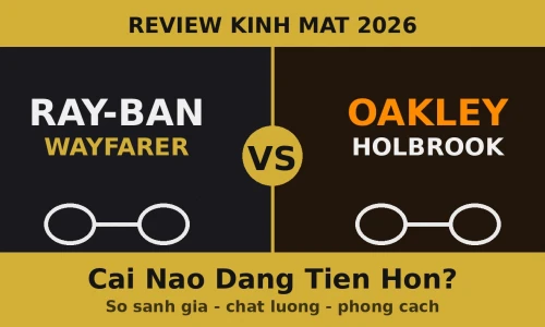 Ray-Ban Wayfarer vs Oakley Holbrook: Kính Mát Nào Đáng Tiền Hơn Năm 2026?
