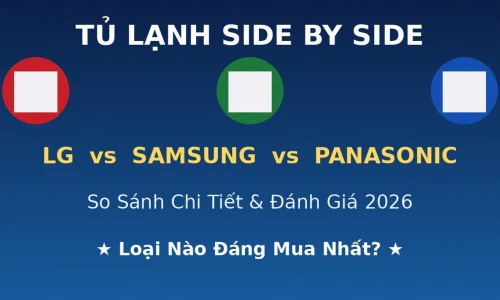 Tủ Lạnh Side By Side LG vs Samsung vs Panasonic: Loại Nào Đáng Mua Nhất 2026?