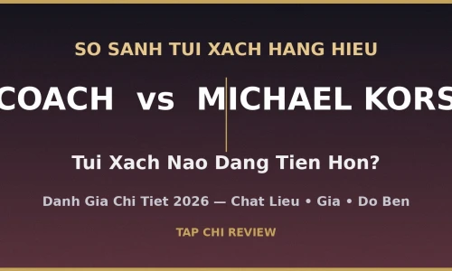 Coach vs Michael Kors: Túi Xách Hàng Hiệu Bình Dân Nào Đáng Tiền Hơn Năm 2026?