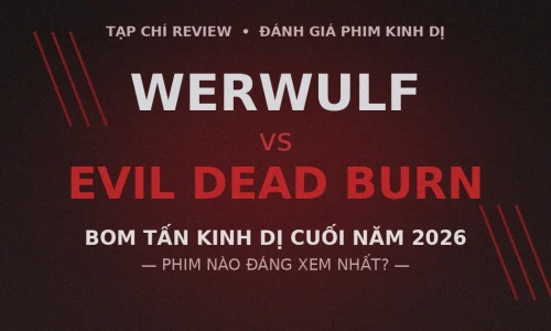 Werwulf vs Evil Dead Burn: Bom Tấn Kinh Dị Nào Đáng Xem Nhất Cuối Năm 2026?