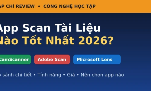 CamScanner vs Adobe Scan vs Microsoft Lens: App Scan Tài Liệu Nào Tốt Nhất Cho Sinh Viên Năm 2026?