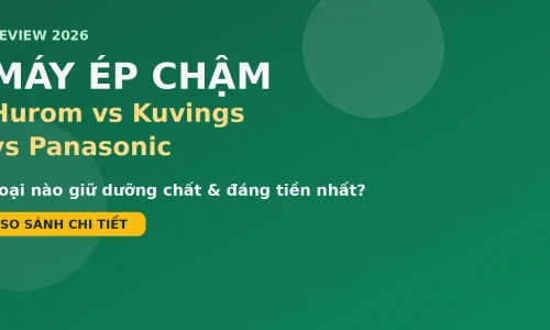 Máy Ép Chậm Hurom vs Kuvings vs Panasonic: Loại Nào Tốt Nhất Năm 2026?