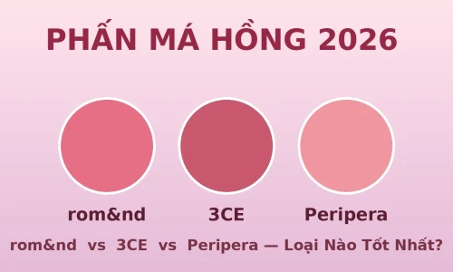 Phấn Má Hồng 2026: rom&nd vs 3CE vs Peripera – Loại Nào Tốt Nhất?