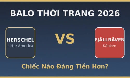 Herschel Little America vs Fjällräven Kånken: Balo Thời Trang Nào Đáng Tiền Hơn Năm 2026?