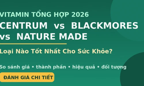 Vitamin Tổng Hợp: Centrum vs Blackmores vs Nature Made — Loại Nào Tốt Nhất Năm 2026?