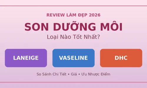 Son Dưỡng Môi 2026: Laneige vs Vaseline vs DHC – Loại Nào Tốt Nhất?