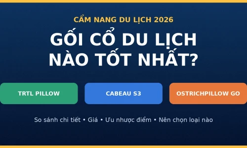 Trtl Pillow vs Cabeau Evolution S3 vs Ostrichpillow Go: Gối Cổ Du Lịch Nào Tốt Nhất Năm 2026?