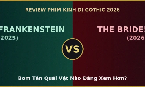 Frankenstein (2025) vs The Bride! (2026): Bom Tấn Quái Vật Gothic Nào Đáng Xem Hơn Năm 2026?