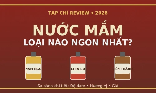 Nước Mắm Loại Nào Ngon Nhất? Nam Ngư vs Chin-su vs Liên Thành 2026