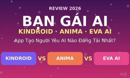 Kindroid vs Anima vs EVA AI 2026: App Tạo Bạn Gái AI Nào Đáng Tải Nhất?