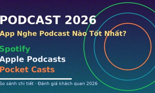 Spotify vs Apple Podcasts vs Pocket Casts 2026: App Nghe Podcast Nào Tốt Nhất?