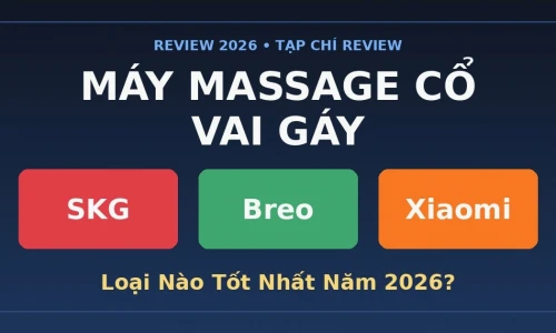 Máy Massage Cổ SKG vs Breo vs Xiaomi: Loại Nào Tốt Nhất Năm 2026?